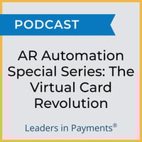 Leaders in Payments Podcast: The Virtual Card Revolution